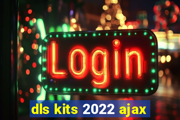 dls kits 2022 ajax